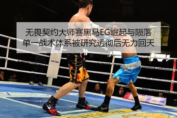 无畏契约大师赛黑马EG崛起与陨落 单一战术体系被研究透彻后无力回天