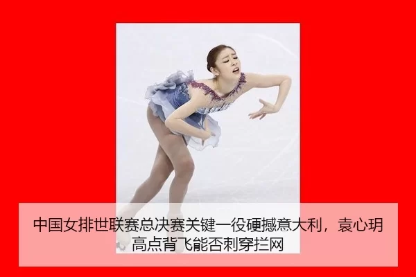 中国女排世联赛总决赛关键一役硬撼意大利，袁心玥高点背飞能否刺穿拦网